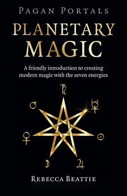 Portales Paganos: Magia Planetaria: Una Introducción Amigable a la Creación de Magia Moderna con las Siete Energías - Pagan Portals: Planetary Magic: A Friendly Introduction to Creating Modern Magic with the Seven Energies