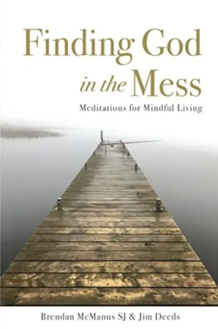 Encontrar a Dios en el desorden - Meditaciones para una vida consciente - Finding God in the Mess - Meditations for Mindful Living