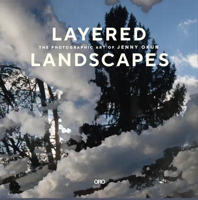 Layered Landscapes: El arte fotográfico de Jenny Okun - Layered Landscapes: The Photographic Art of Jenny Okun