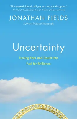 La incertidumbre: Cómo convertir el miedo y la duda en combustible para la brillantez - Uncertainty: Turning Fear and Doubt Into Fuel for Brilliance