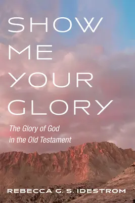Muéstrame tu gloria: La gloria de Dios en el Antiguo Testamento - Show Me Your Glory: The Glory of God in the Old Testament