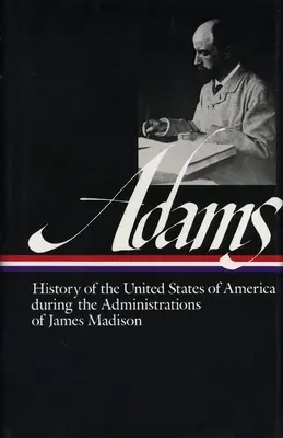 Henry Adams History of the United States Vol. 2 1809-1817 (Loa #32): La Administración de James Madison - Henry Adams: History of the United States Vol. 2 1809-1817 (Loa #32): The Administrations of James Madison