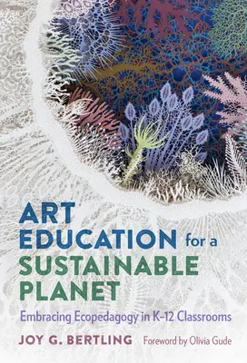 Educación artística para un planeta sostenible: Adoptar la ecopedagogía en las aulas K-12 - Art Education for a Sustainable Planet: Embracing Ecopedagogy in K-12 Classrooms