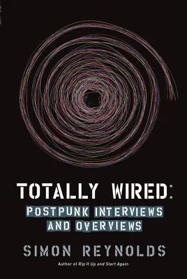 Totally Wired: Entrevistas y panoramas post-punk - Totally Wired: Post-Punk Interviews and Overviews