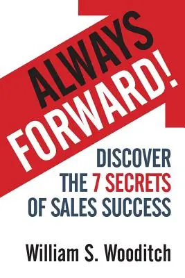 ¡Siempre adelante! Descubra los 7 secretos del éxito en las ventas - Always Forward!: Discover the 7 Secrets of Sales Success