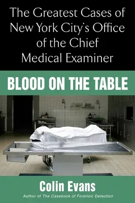 Sangre sobre la mesa - Los casos más importantes de la Oficina del Médico Forense Jefe de Nueva York - Blood On the Table - The Greatest Cases of New York City's Office of the Chief Medical Examiner