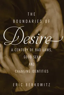 Límites del deseo - Un siglo de buen sexo, malas leyes e identidades cambiantes - Boundaries Of Desire - A Century of Good Sex, Bad Laws, and Changing Identities