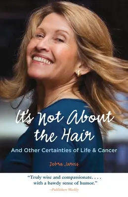 No se trata del pelo: y otras certezas sobre la vida y el cáncer - It's Not about the Hair: And Other Certainties of Life & Cancer