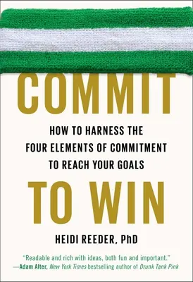 Comprometerse para ganar: Cómo aprovechar los cuatro elementos del compromiso para alcanzar sus objetivos - Commit to Win: How to Harness the Four Elements of Commitment to Reach Your Goals