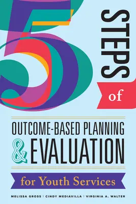 Cinco pasos para la planificación y evaluación de los servicios a la juventud basados en los resultados - Five Steps of Outcome-Based Planning & Evaluation for Youth Services