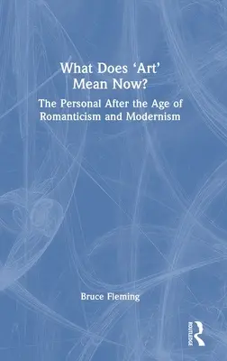 ¿Qué significa ahora el arte? Lo personal tras el Romanticismo y la Modernidad - What Does 'Art' Mean Now?: The Personal After the Age of Romanticism and Modernism