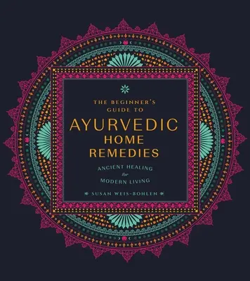 La Guía para Principiantes de Remedios Caseros Ayurvédicos: Curación ancestral para la vida moderna - The Beginner's Guide to Ayurvedic Home Remedies: Ancient Healing for Modern Life