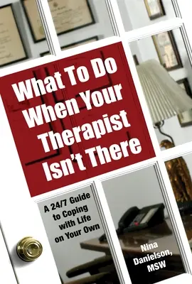 Qué hacer cuando el terapeuta no está: Una guía 24/7 para afrontar la vida por ti mismo - What to Do When Your Therapist Isn't There: A 24/7 Guide to Coping with Life on Your Own