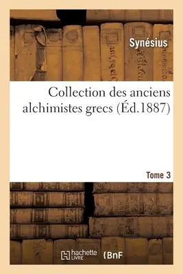 Colección de antiguos alquimistas griegos. Tomo 3 - Collection des anciens alchimistes grecs. Tome 3