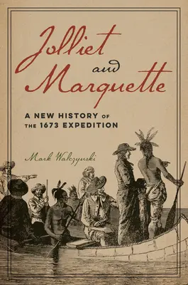 Jolliet y Marquette: Una nueva historia de la expedición de 1673 - Jolliet and Marquette: A New History of the 1673 Expedition