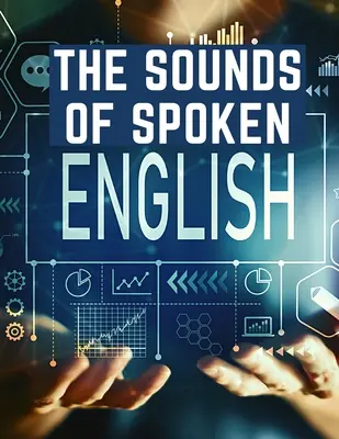 Los sonidos del inglés hablado: Manual de entrenamiento auditivo para estudiantes de inglés - The Sounds Of Spoken English: A Manual Of Ear Training For English Students