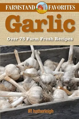 Ajo: Favoritos de la granja: Más de 75 recetas de la granja - Garlic: Farmstand Favorites: Over 75 Farm-Fresh Recipes