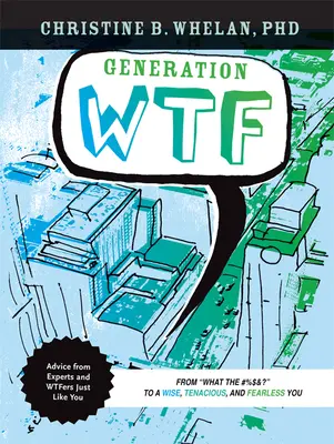 Generación Wtf: De qué #$%&! a un tú sabio, tenaz e intrépido: Consejos de expertos y Wtfers Just Li sobre cómo llegar a ese punto - Generation Wtf: From What the #$%&! to a Wise, Tenacious, and Fearless You: Advice on How to Get There from Experts and Wtfers Just Li