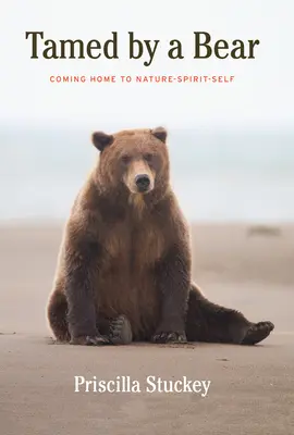 Domado por un oso: volver a casa con la naturaleza y el espíritu - Tamed By A Bear - Coming Home to Nature-Spirit-Self