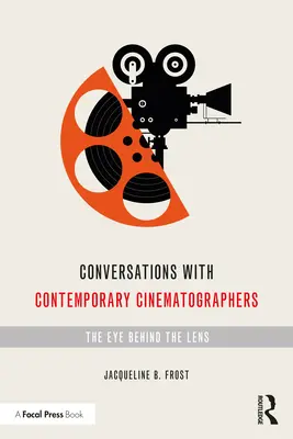 Conversaciones con cineastas contemporáneos: El ojo detrás del objetivo - Conversations with Contemporary Cinematographers: The Eye Behind the Lens