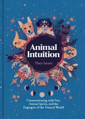 Intuición Animal: La comunicación con las mascotas, los espíritus animales y las energías del mundo natural - Animal Intuition: Communicating with Pets, Animal Spirits, and the Energies of the Natural World