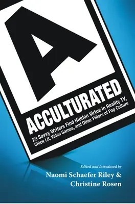 Aculturados: 23 sabios escritores encuentran virtudes ocultas en la telerrealidad, la literatura chic, los videojuegos y otros pilares de la cultura pop. - Acculturated: 23 Savvy Writers Find Hidden Virtue in Reality Tv, Chic Lit, Video Games, and Other Pillars of Pop Culture