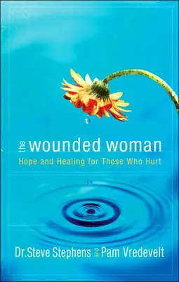 La Mujer Herida: Esperanza y Curación para los que Hieren - The Wounded Woman: Hope and Healing for Those Who Hurt