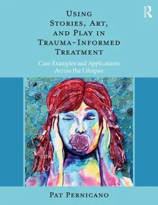 Uso de cuentos, arte y juego en el tratamiento basado en el trauma: Ejemplos de casos y aplicaciones a lo largo de la vida - Using Stories, Art, and Play in Trauma-Informed Treatment: Case Examples and Applications Across the Lifespan