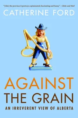 A contracorriente: Una visión irreverente de Alberta - Against the Grain: An Irreverent View of Alberta