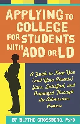 Applying to College for Students with ADD or LD: A Guide to Keep You (and Your Parents) Sane, Satisfied, and Organized Through the Admission Process / Cómo solicitar la admisión a la universidad para estudiantes con TDA o LD: Una guía para mantenerte (y a tus padres) cuerdo, satisfecho y organizado - Applying to College for Students with ADD or LD: A Guide to Keep You (and Your Parents) Sane, Satisfied, and Organized Through the Admission Process