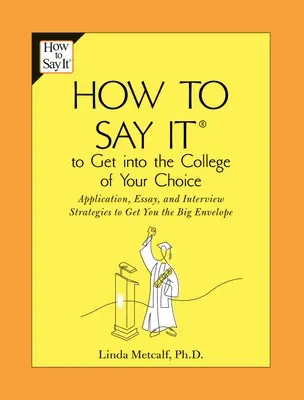 Cómo decirlo para entrar en la universidad de tu elección: Estrategias de solicitud, redacción y entrevista para que te den el gran sobre - How to Say It to Get Into the College of Your Choice: Application, Essay, and Interview Strategies to Get You Thebig Envelope