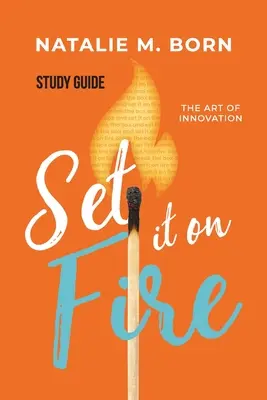 Set It on Fire - Guía de estudio: El arte de innovar - Set It on Fire - Study Guide: The Art of Innovation