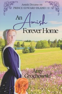 Un Hogar Amish para Siempre: Sueños Amish en la Isla del Príncipe Eduardo, Libro 1 - An Amish Forever Home: Amish Dreams on Prince Edward Island, Book 1