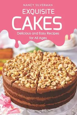 Pasteles exquisitos: Recetas deliciosas y fáciles para todas las edades - Exquisite Cakes: Delicious and Easy Recipes for All Ages