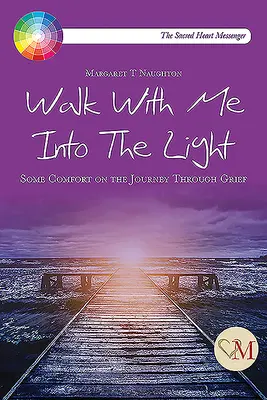 Camina conmigo hacia la luz - Un poco de consuelo en el viaje a través del dolor - Walk With Me into the Light - Some Comfort on the Journey through Grief