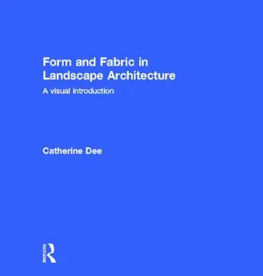 Forma y tejido en la arquitectura del paisaje: Una introducción visual - Form and Fabric in Landscape Architecture: A Visual Introduction