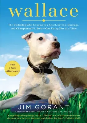 Wallace: The Underdog Who Conquered a Sport, Saved a Marriage, and Championed Pit Bulls-- One Flying Disc at a Time (El desvalido que conquistó un deporte, salvó un matrimonio y defendió a los pit bulls, disco volador por disco) - Wallace: The Underdog Who Conquered a Sport, Saved a Marriage, and Championed Pit Bulls-- One Flying Disc at a Time