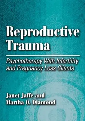 Trauma reproductivo: psicoterapia con pacientes de infertilidad y pérdida del embarazo - Reproductive Trauma - Psychotherapy with Infertility and Pregnancy Loss Clients