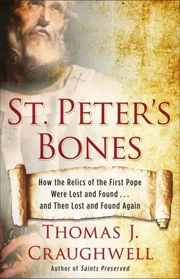 Los huesos de San Pedro: Cómo las reliquias del primer Papa se perdieron y se encontraron... y luego se perdieron y se volvieron a encontrar - St. Peter's Bones: How the Relics of the First Pope Were Lost and Found... and Then Lost and Found Again