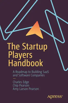 The Startup Players Handbook: Una hoja de ruta para crear empresas de software y Saas - The Startup Players Handbook: A Roadmap to Building Saas and Software Companies