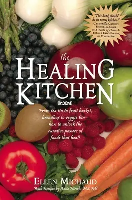La cocina curativa: De la Lata de Té a la Cesta de Frutas, de la Panera al Cubo de Verduras: ¡Cómo Liberar los Poderes Curativos de los Alimentos que Curan! - The Healing Kitchen: From Tea Tin to Fruit Basket, Breadbox to Veggie Bin-How to Unlock the Curative Powers of Foods That Heal!