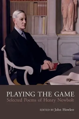 Play the Game: La poesía reunida de Henry Newbolt (1862-1938) - Play the Game: The Collected Poetry of Henry Newbolt (1862-1938)