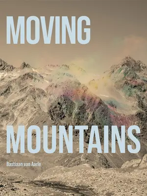 Bastiaan Van Aarle: Mover montañas - Bastiaan Van Aarle: Moving Mountains
