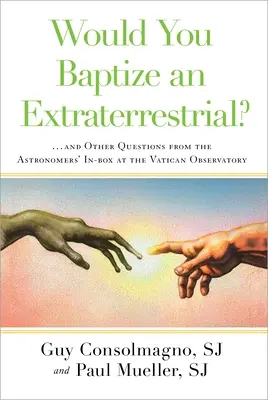 Bautizaría usted a un extraterrestre: ... y otras preguntas de los astrónomos del Observatorio Vaticano - Would You Baptize an Extraterrestrial?: ... and Other Questions from the Astronomers' In-Box at the Vatican Observatory