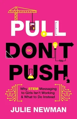 Pull Don't Push: Por qué no funcionan los mensajes STEM dirigidos a las niñas y qué hacer en su lugar - Pull Don't Push: Why STEM Messaging to Girls Isn't Working and What to Do Instead