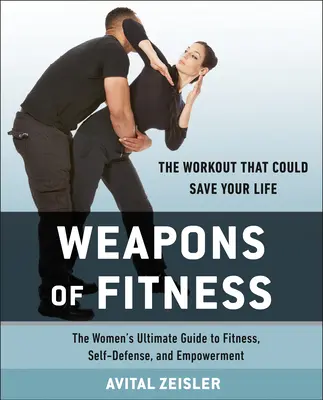 Armas de fitness: La guía definitiva de las mujeres para estar en forma, defenderse y empoderarse - Weapons of Fitness: The Women's Ultimate Guide to Fitness, Self-Defense, and Empowerment