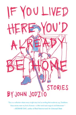 Si vivieras aquí ya estarías en casa: Relatos - If You Lived Here You'd Already Be Home: Stories