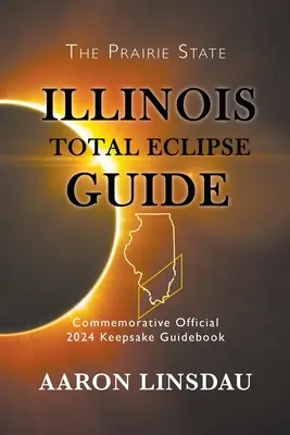 Guía del Eclipse Total de Illinois: Guía oficial conmemorativa de 2024 - Illinois Total Eclipse Guide: Official Commemorative 2024 Keepsake Guidebook