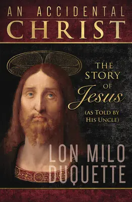 Un Cristo accidental: La historia de Jesús (contada por su tío) - An Accidental Christ: The Story of Jesus (as Told by His Uncle)