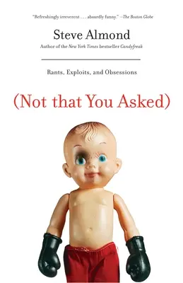 (No es que hayas preguntado): Desvaríos, hazañas y obsesiones - (Not That You Asked): Rants, Exploits, and Obsessions